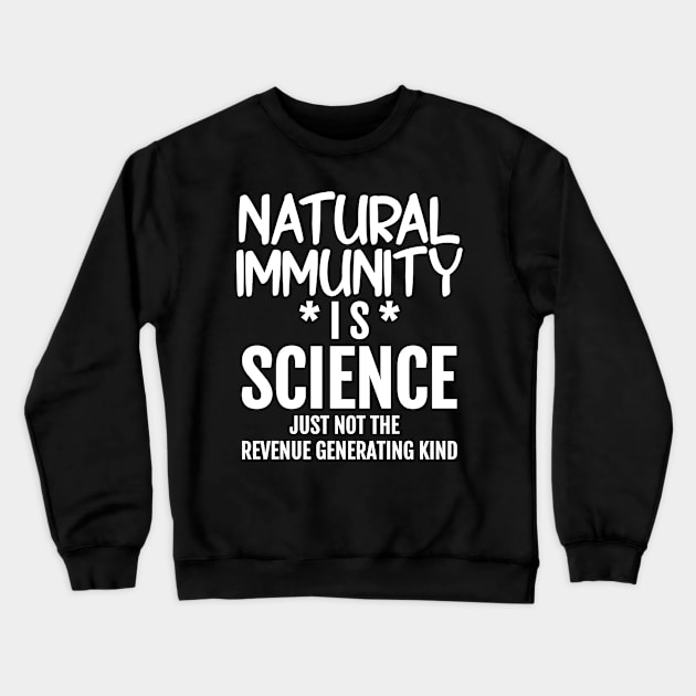 Natural Immunity is Science - Just Not The Revenue Generating Kind Crewneck Sweatshirt by BubbleMench